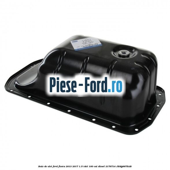 Baie de ulei Ford Fiesta 2013-2017 1.5 TDCi 100 cai diesel #51F6733D82