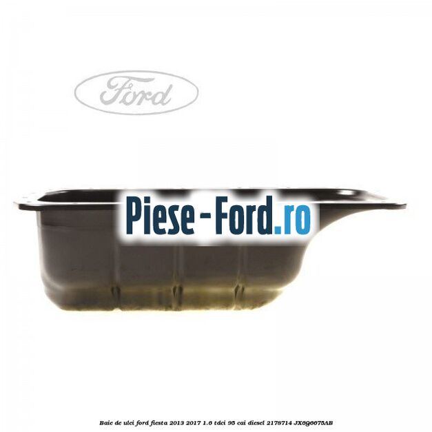 Baie de ulei Ford Fiesta 2013-2017 1.6 TDCi 95 cai diesel