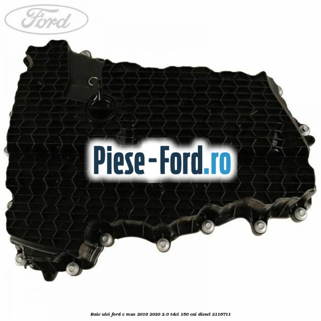 Baie ulei Ford C-Max 2016-2020 2.0 TDCi 150 cai #A677A07AB4