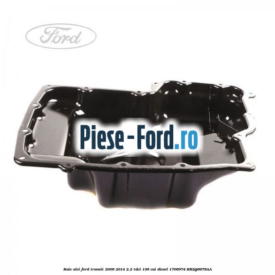 Baie ulei Ford Transit 2006-2014 2.2 TDCi 136 cai diesel #2E65CACCA1