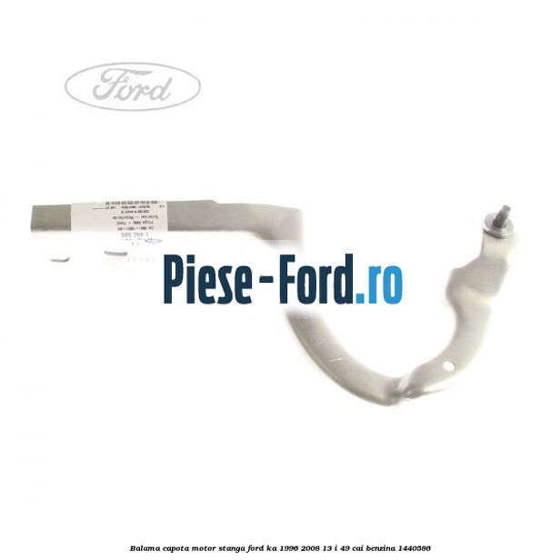 Balama capota motor stanga Ford Ka 1996-2008 1.3 i 49 cai #E7FA5F32B4