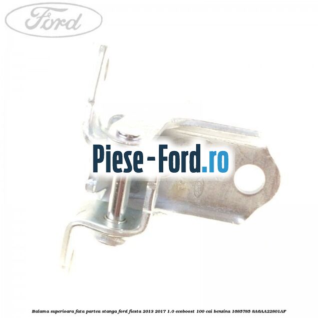 Balama superioara fata partea stanga Ford Fiesta 2013-2017 1.0 EcoBoost 100 cai benzina