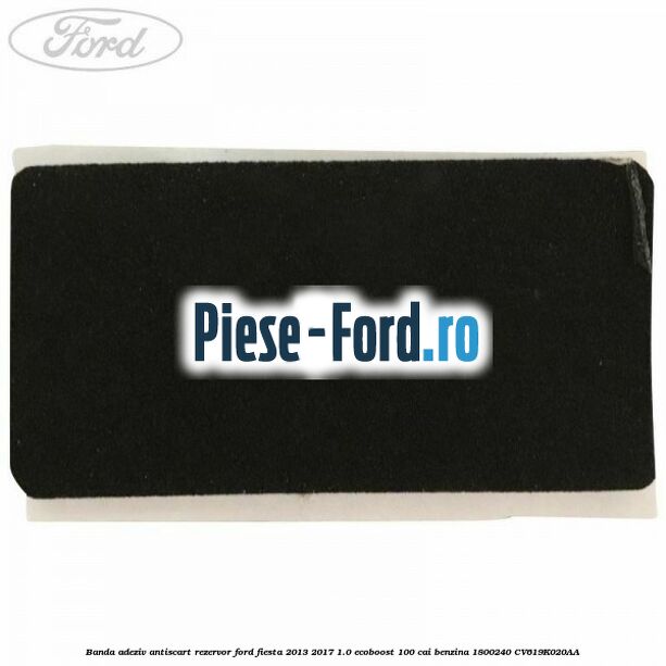 Banda adeziv antiscart rezervor Ford Fiesta 2013-2017 1.0 EcoBoost 100 cai benzina