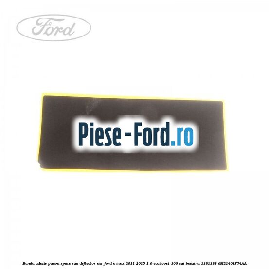 Banda adeziv panou spate sau deflector aer Ford C-Max 2011-2015 1.0 EcoBoost 100 cai benzina