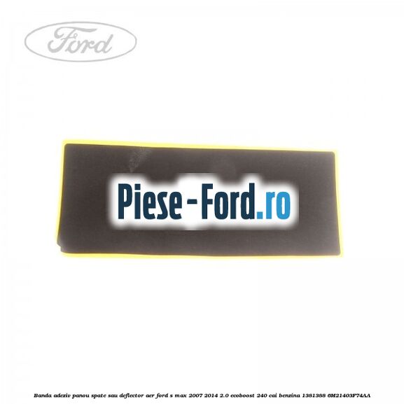 Banda adeziv panou spate sau deflector aer Ford S-Max 2007-2014 2.0 EcoBoost 240 cai benzina