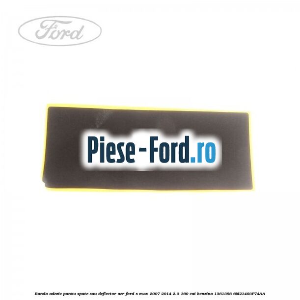 Banda adeziv panou spate sau deflector aer Ford S-Max 2007-2014 2.3 160 cai benzina