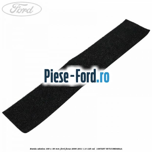 Banda adeziva 185 x 36 mm Ford Focus 2008-2011 1.8 125 cai  #81928E3066