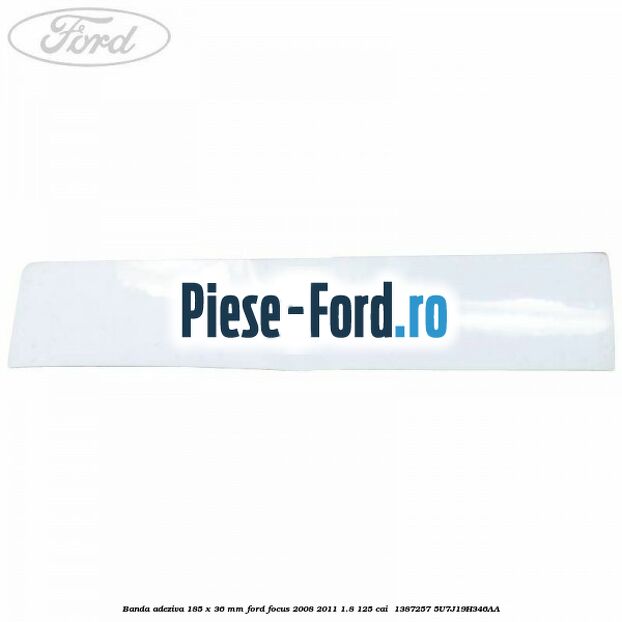 Banda adeziva 185 x 36 mm Ford Focus 2008-2011 1.8 125 cai  #81928E3066