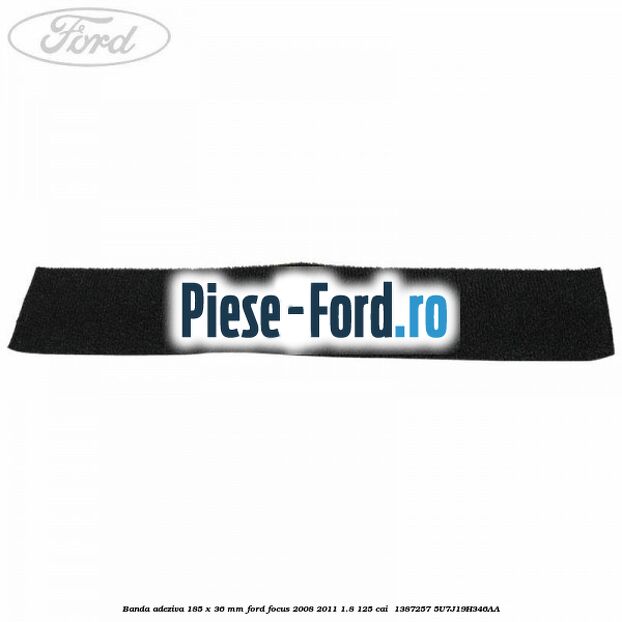 Banda adeziva 185 x 36 mm Ford Focus 2008-2011 1.8 125 cai  #81928E3066