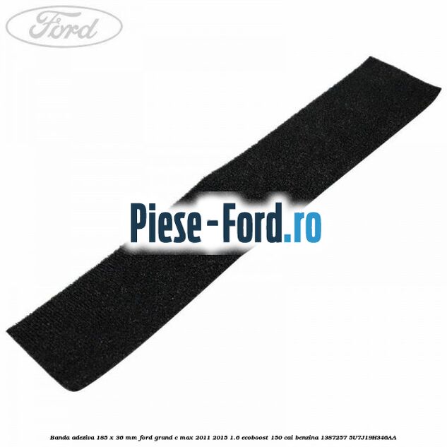 Banda adeziva 185 x 36 mm Ford Grand C-Max 2011-2015 1.6 EcoBoost 150 cai benzina