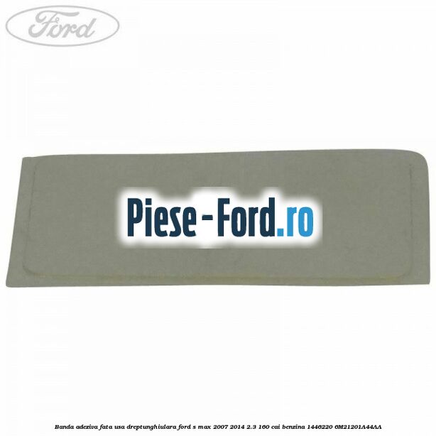 Banda adeziva fata usa dreptunghiulara Ford S-Max 2007-2014 2.3 160 cai benzina