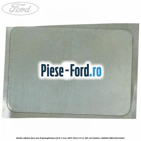 Banda adeziva fata usa dreptunghiulara Ford S-Max 2007-2014 2.5 ST 220 cai benzina