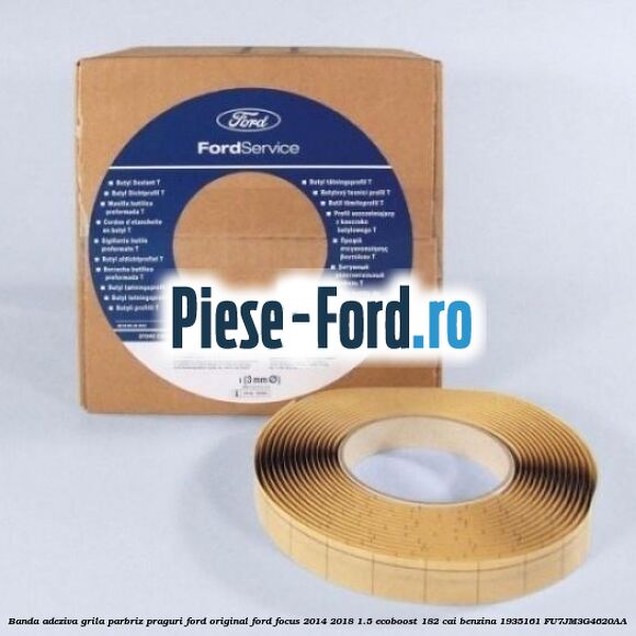 Banda adeziva grila parbriz, praguri Ford original Ford Focus 2014-2018 1.5 EcoBoost 182 cai benzina