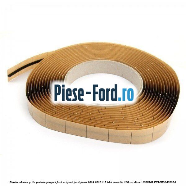 Banda adeziva grila parbriz, praguri Ford original Ford Focus 2014-2018 1.5 TDCi ECOnetic 105 cai diesel #897092F5C8