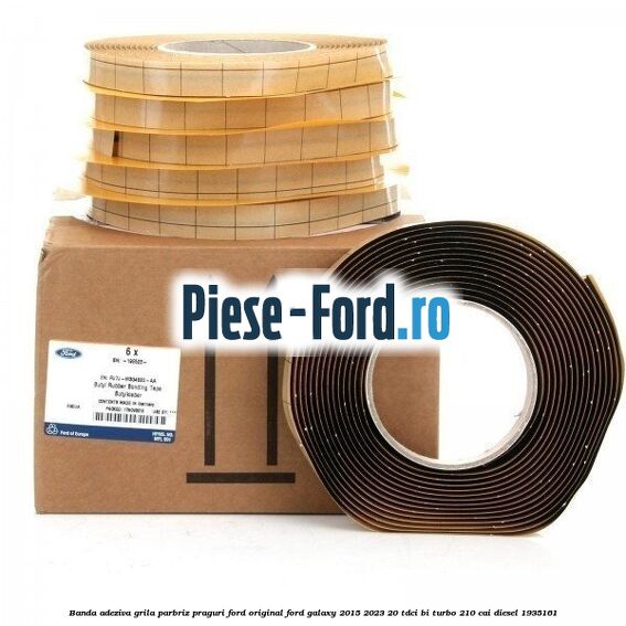 Banda adeziva grila parbriz, praguri Ford original Ford Galaxy 2015-2023 2.0 TDCi BI-Turbo 210 cai #2E8C43551B