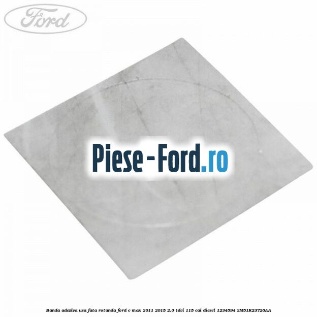 Banda adeziva usa fata rotunda Ford C-Max 2011-2015 2.0 TDCi 115 cai diesel