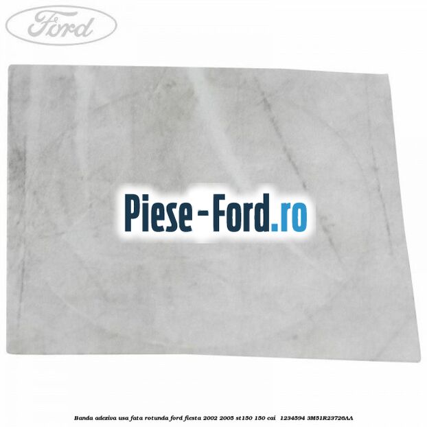 Banda adeziva usa fata rotunda Ford Fiesta 2002-2005 ST150 150 cai  #93729C70BD