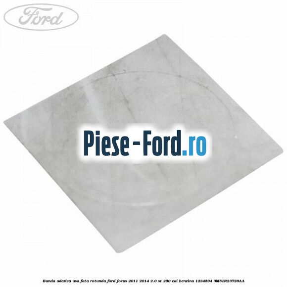 Banda adeziva usa fata rotunda Ford Focus 2011-2014 2.0 ST 250 cai benzina