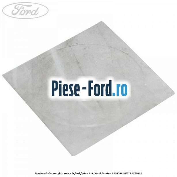 Banda adeziva usa fata rotunda Ford Fusion 1.3 60 cai benzina