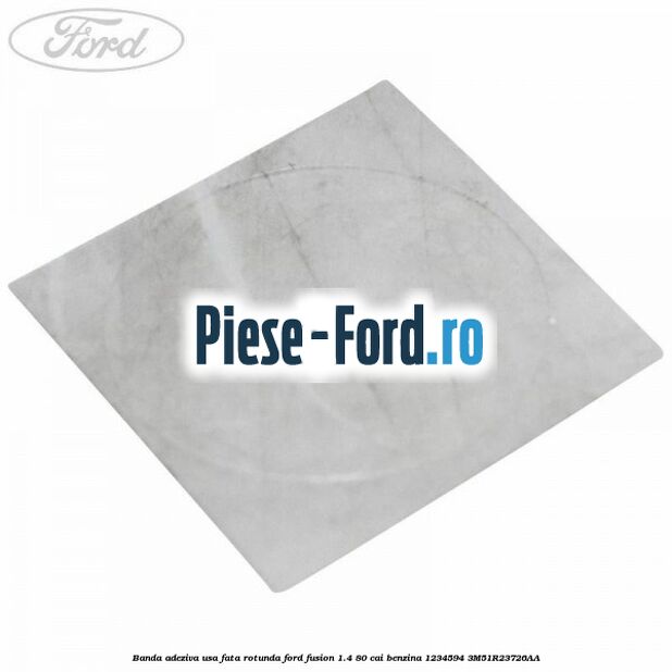 Banda adeziva usa fata rotunda Ford Fusion 1.4 80 cai benzina