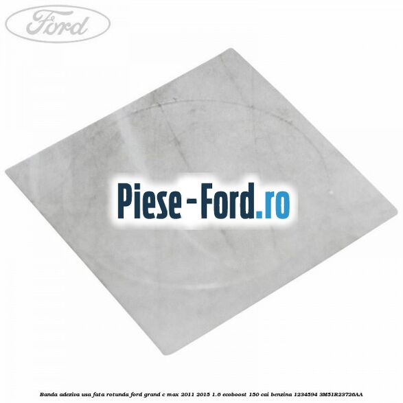 Banda adeziva usa fata rotunda Ford Grand C-Max 2011-2015 1.6 EcoBoost 150 cai benzina