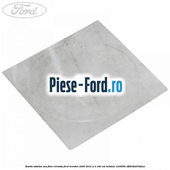 Banda adeziva usa fata rotunda Ford Mondeo 2008-2014 2.3 160 cai benzina