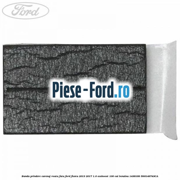 Banda prindere carenaj roata fata Ford Fiesta 2013-2017 1.0 EcoBoost 100 cai benzina