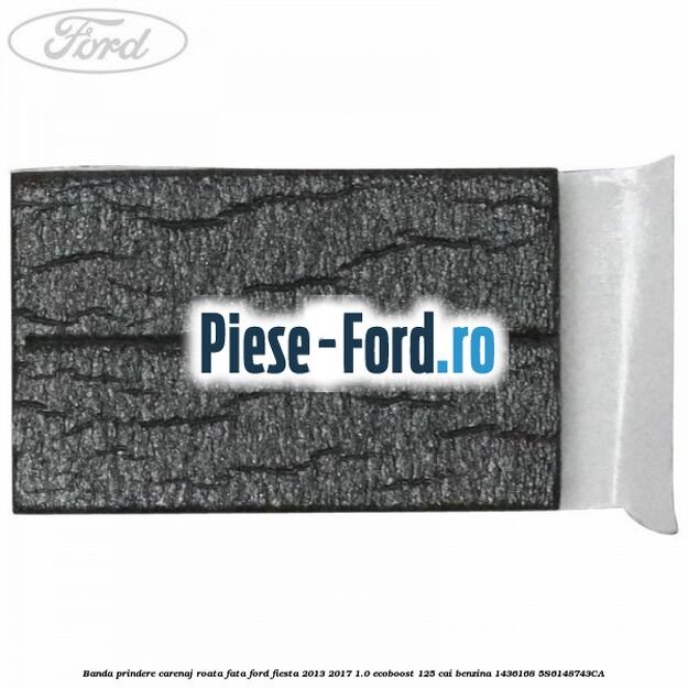 Banda prindere carenaj roata fata Ford Fiesta 2013-2017 1.0 EcoBoost 125 cai benzina