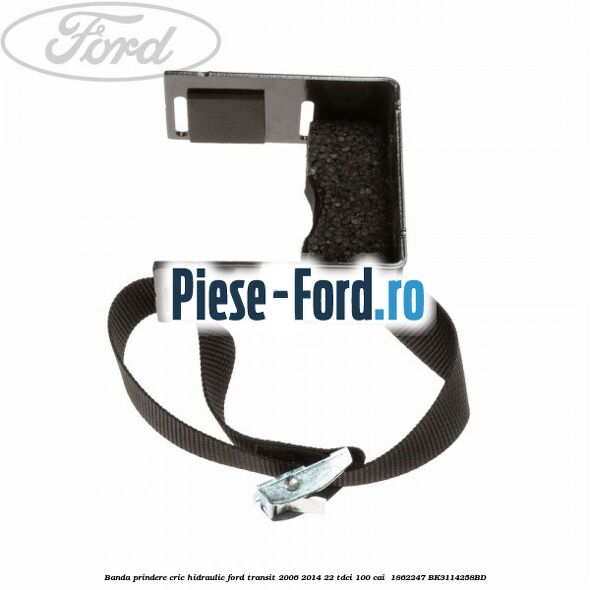 Banda prindere cric hidraulic Ford Transit 2006-2014 2.2 TDCi 100 cai #0986E68AA3