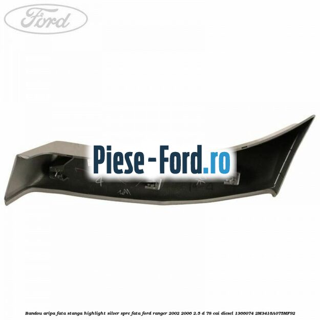 Bandou aripa fata stanga highlight silver spre fata Ford Ranger 2002-2006 2.5 D 78 cai diesel #091D974D1D