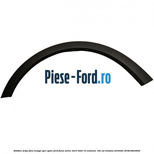 Bandou aripa fata stanga spre spate Ford Focus Active 2019-2023 1.5 EcoBoost 182 cai #0511279A9B