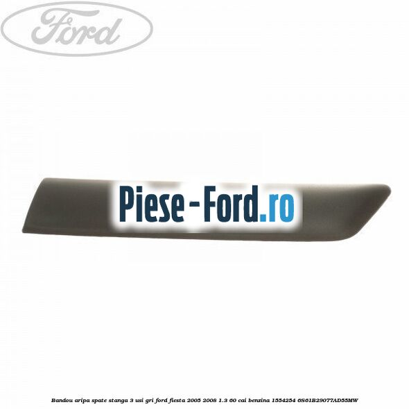 Bandou aripa spate stanga 3 usi, gri Ford Fiesta 2005-2008 1.3 60 cai benzina