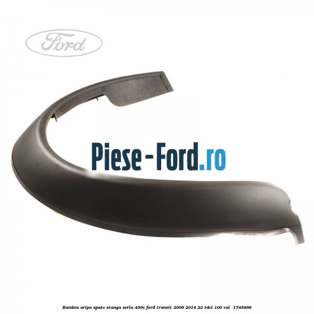 Bandou aripa spate stanga seria 430E Ford Transit 2006-2014 2.2 TDCi 100 cai #285A0489D6