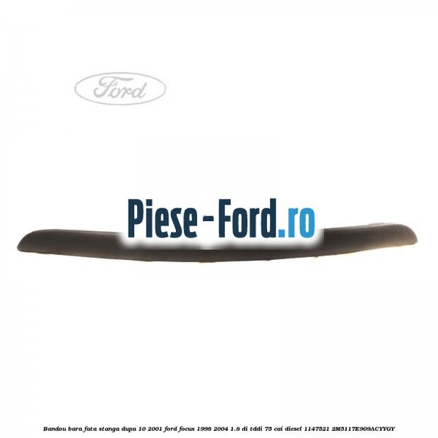 Bandou bara fata stanga dupa 10/2001 Ford Focus 1998-2004 1.8 DI/TDDi 75 cai diesel #39896851EE