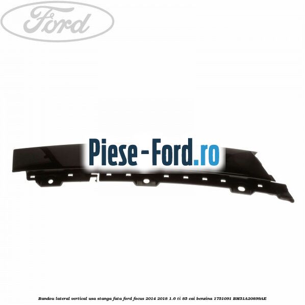 Bandou lateral vertical usa stanga fata Ford Focus 2014-2018 1.6 Ti 85 cai benzina
