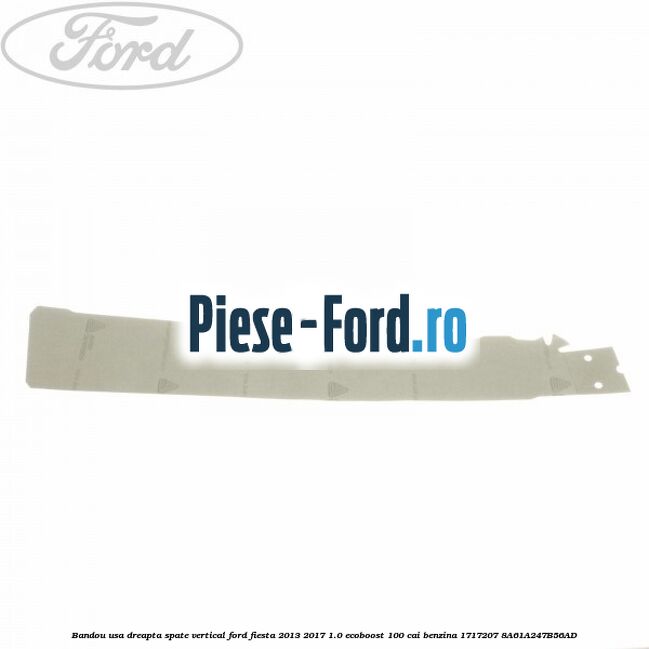 Bandou usa dreapta spate vertical Ford Fiesta 2013-2017 1.0 EcoBoost 100 cai benzina