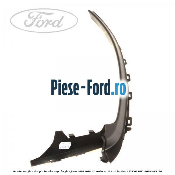 Bandou usa fata dreapta interior superior Ford Focus 2014-2018 1.5 EcoBoost 182 cai benzina