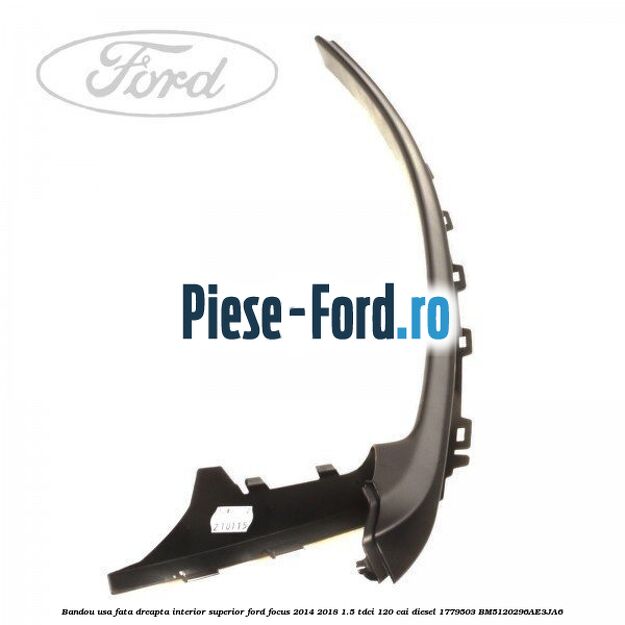 Bandou usa fata dreapta interior superior Ford Focus 2014-2018 1.5 TDCi 120 cai diesel