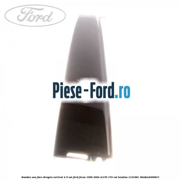 Bandou usa fata dreapta vertical 4/5 usi Ford Focus 1998-2004 ST170 173 cai #31311AB802 Bandou usa fata dreapta vertical 4/5 usi Ford Focus 1998-2004 ST170 173 cai #31311AB802