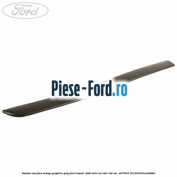 Bandou usa fata stanga graphite grey Ford Transit 2006-2014 2.2 TDCi 100 cai #6584F0E090