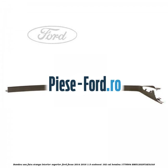 Bandou usa fata stanga interior superior Ford Focus 2014-2018 1.5 EcoBoost 182 cai benzina