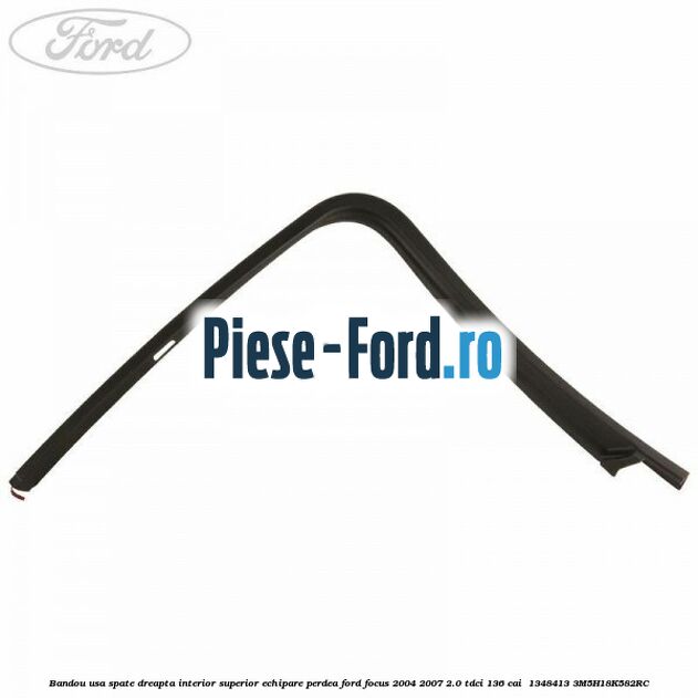 Bandou usa spate dreapta interior superior echipare perdea Ford Focus 2004-2007 2.0 TDCi 136 cai  #B159F560B2