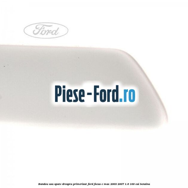 Bandou usa spate dreapta primerizat Ford Focus C-Max 2003-2007 1.6 100 cai benzina