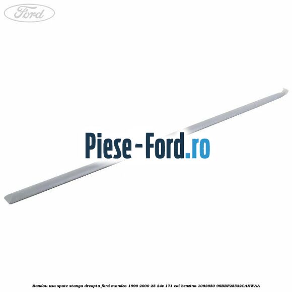 Bandou usa spate stanga/dreapta Ford Mondeo 1996-2000 2.5 24V 171 cai #58AC0B18A5