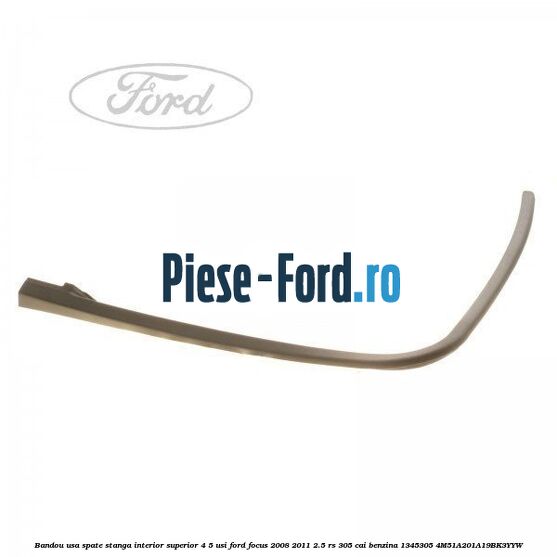 Bandou usa spate stanga interior superior 4/5 usi Ford Focus 2008-2011 2.5 RS 305 cai benzina