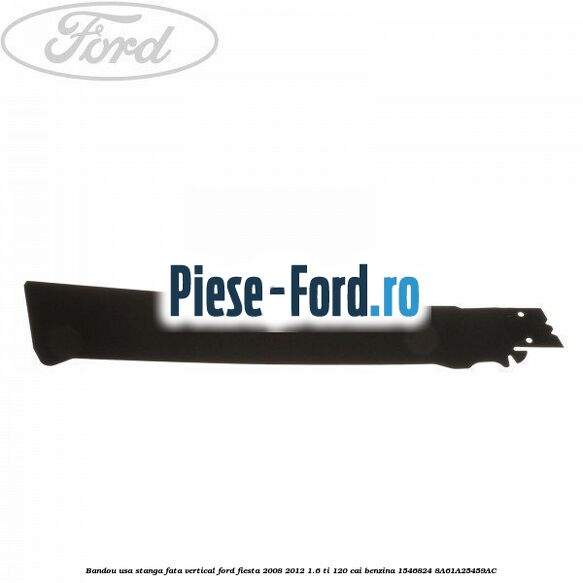 Bandou usa stanga fata vertical Ford Fiesta 2008-2012 1.6 Ti 120 cai benzina