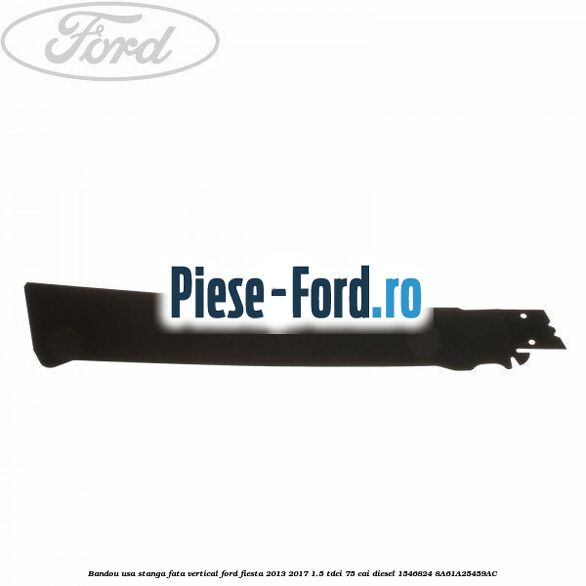 Bandou usa stanga fata vertical Ford Fiesta 2013-2017 1.5 TDCi 75 cai #D5986DFD90