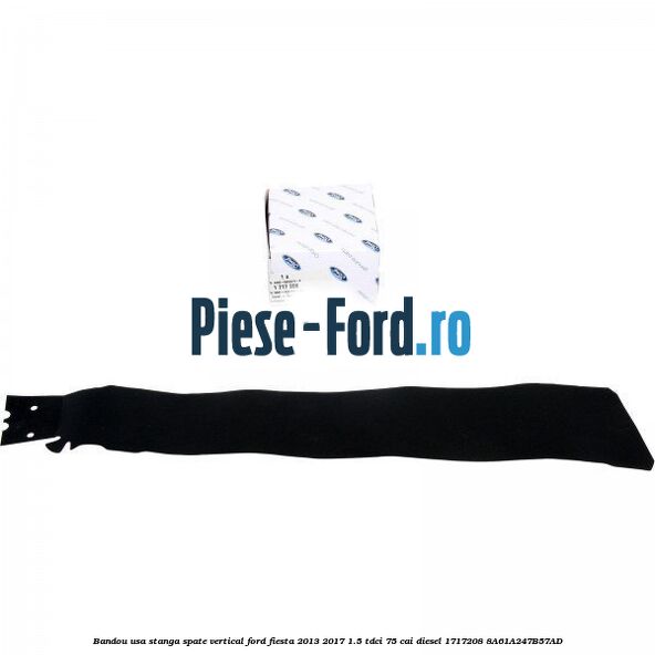 Bandou usa stanga spate vertical Ford Fiesta 2013-2017 1.5 TDCi 75 cai #1CBB1C62EB