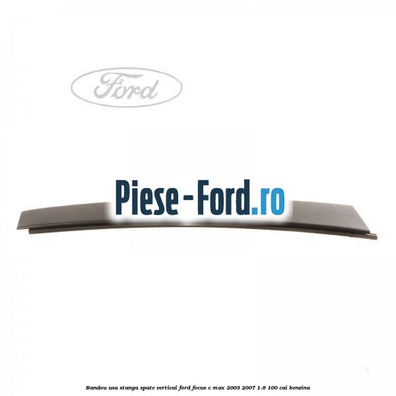 Bandou usa stanga spate vertical Ford Focus C-Max 2003-2007 1.6 100 cai benzina