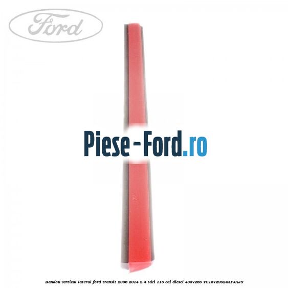 Bandou vertical lateral Ford Transit 2006-2014 2.4 TDCi 115 cai #7AA65221CA Bandou vertical lateral Ford Transit 2006-2014 2.4 TDCi 115 cai diesel #7AA65221CA